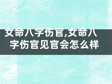 女命八字伤官,女命八字伤官见官会怎么样