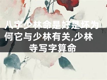 八字少林命是好是坏为何它与少林有关,少林寺写字算命