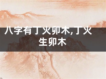 八字有丁火卯木,丁火生卯木