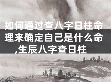 如何通过查八字日柱命理来确定自己是什么命,生辰八字查日柱