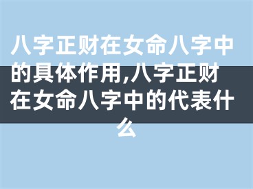 八字正财在女命八字中的具体作用,八字正财在女命八字中的代表什么