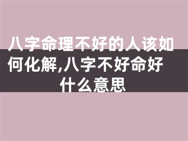 八字命理不好的人该如何化解,八字不好命好什么意思