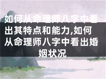如何从命理师八字中看出其特点和能力,如何从命理师八字中看出婚姻状况