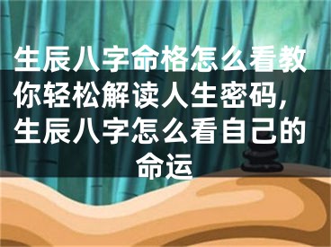 生辰八字命格怎么看教你轻松解读人生密码,生辰八字怎么看自己的命运