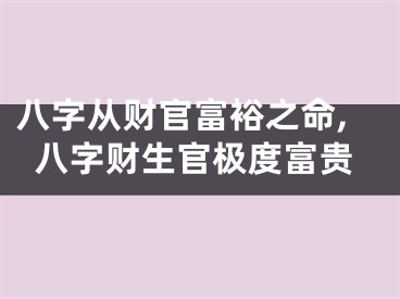 八字从财官富裕之命,八字财生官极度富贵