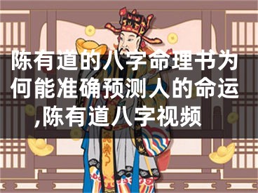陈有道的八字命理书为何能准确预测人的命运,陈有道八字视频