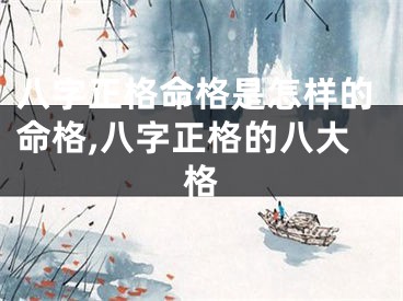 八字正格命格是怎样的命格,八字正格的八大格