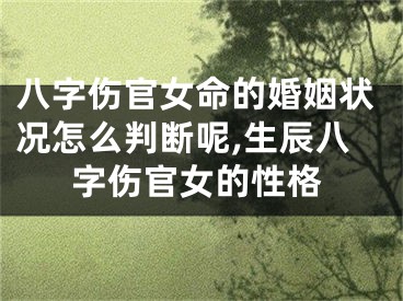 八字伤官女命的婚姻状况怎么判断呢,生辰八字伤官女的性格