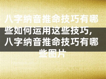 八字纳音推命技巧有哪些如何运用这些技巧,八字纳音推命技巧有哪些图片