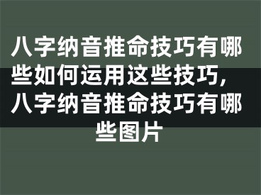 八字纳音推命技巧有哪些如何运用这些技巧,八字纳音推命技巧有哪些图片
