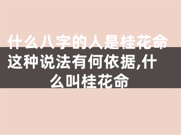 什么八字的人是桂花命这种说法有何依据,什么叫桂花命