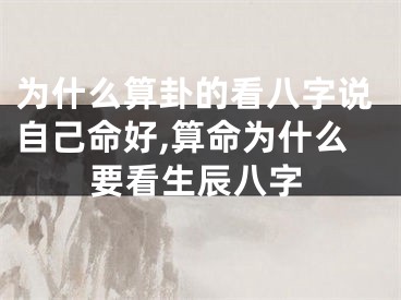 为什么算卦的看八字说自己命好,算命为什么要看生辰八字