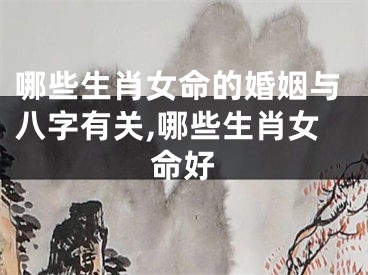 哪些生肖女命的婚姻与八字有关,哪些生肖女命好