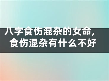 八字食伤混杂的女命,食伤混杂有什么不好