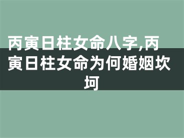 丙寅日柱女命八字,丙寅日柱女命为何婚姻坎坷