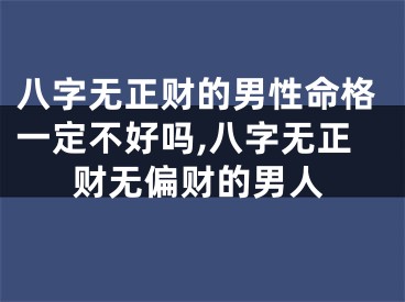 八字无正财的男性命格一定不好吗,八字无正财无偏财的男人