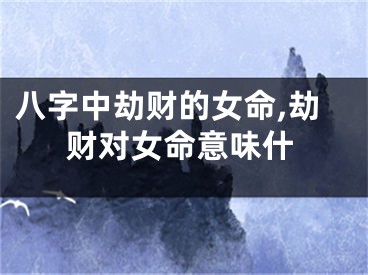 八字中劫财的女命,劫财对女命意味什