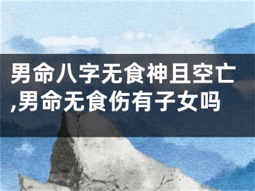男命八字无食神且空亡,男命无食伤有子女吗