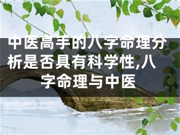 中医高手的八字命理分析是否具有科学性,八字命理与中医