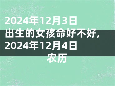 2024年12月3日出生的女孩命好不好,2024年12月4日农历