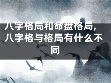 八字格局和命盘格局,八字格与格局有什么不同