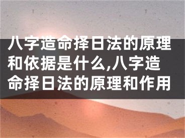 八字造命择日法的原理和依据是什么,八字造命择日法的原理和作用