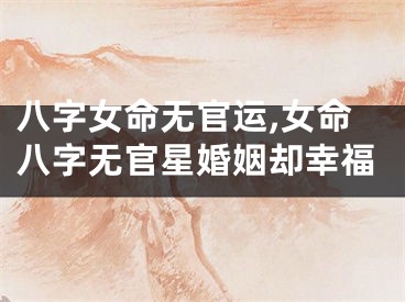 八字女命无官运,女命八字无官星婚姻却幸福