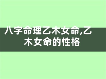 八字命理乙木女命,乙木女命的性格