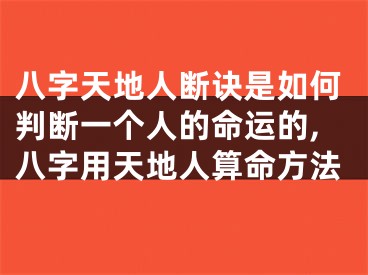八字天地人断诀是如何判断一个人的命运的,八字用天地人算命方法