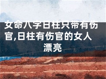 女命八字日柱只带有伤官,日柱有伤官的女人漂亮