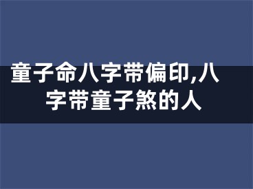 童子命八字带偏印,八字带童子煞的人