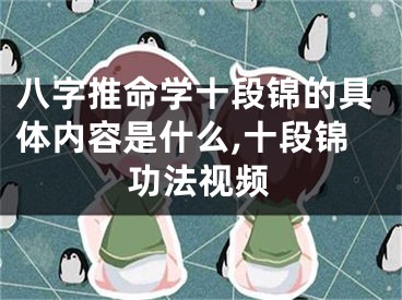 八字推命学十段锦的具体内容是什么,十段锦功法视频
