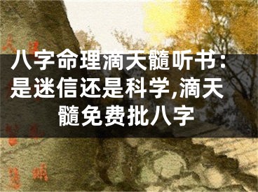 八字命理滴天髓听书：是迷信还是科学,滴天髓免费批八字