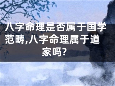 八字命理是否属于国学范畴,八字命理属于道家吗?
