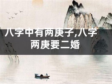 八字中有两庚子,八字两庚要二婚
