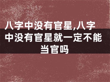八字中没有官星,八字中没有官星就一定不能当官吗