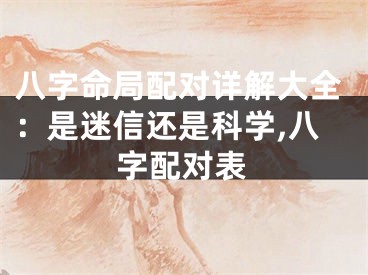 八字命局配对详解大全：是迷信还是科学,八字配对表