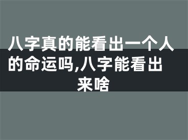 八字真的能看出一个人的命运吗,八字能看出来啥