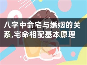 八字中命宅与婚姻的关系,宅命相配基本原理