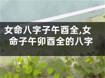 女命八字子午酉全,女命子午卯酉全的八字
