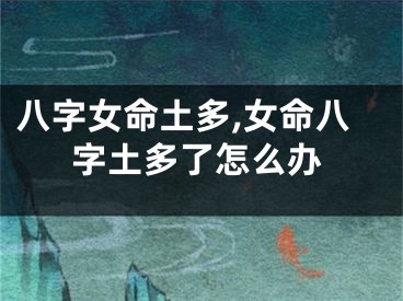八字女命土多,女命八字土多了怎么办