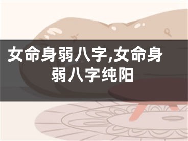 女命身弱八字,女命身弱八字纯阳