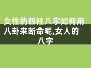 女性的四柱八字如何用八卦来断命呢,女人的八字