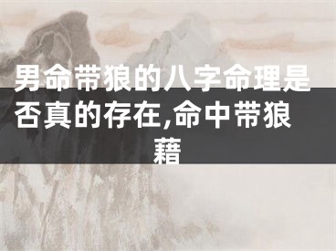 男命带狼的八字命理是否真的存在,命中带狼藉