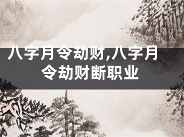 八字月令劫财,八字月令劫财断职业