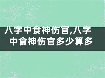 八字中食神伤官,八字中食神伤官多少算多