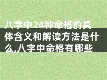 八字中24种命格的具体含义和解读方法是什么,八字中命格有哪些