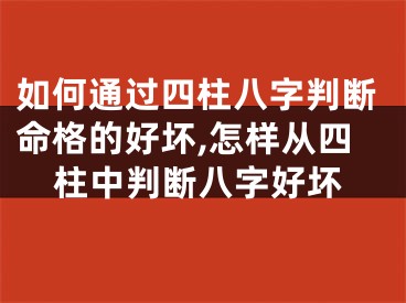 如何通过四柱八字判断命格的好坏,怎样从四柱中判断八字好坏