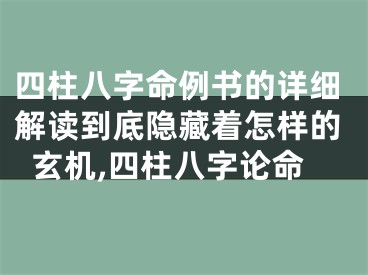 四柱八字命例书的详细解读到底隐藏着怎样的玄机,四柱八字论命