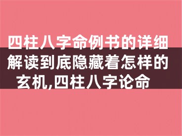 四柱八字命例书的详细解读到底隐藏着怎样的玄机,四柱八字论命
